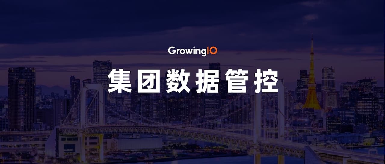 旗下 1500+ 子公司,GrowingIO 如何助力集团企业实现灵活数据管控?